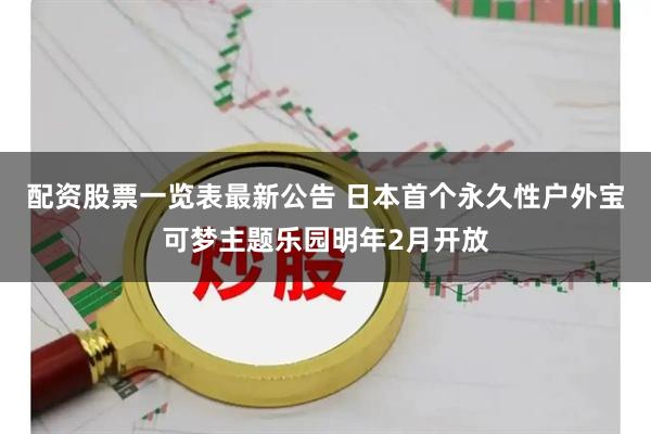 配资股票一览表最新公告 日本首个永久性户外宝可梦主题乐园明年2月开放